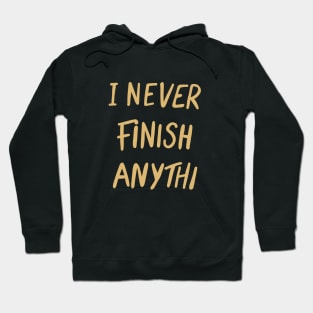 I never finish anything Hoodie